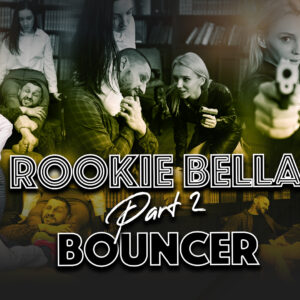 ROOKIE BELLA -  BOUNCER (PART 2)