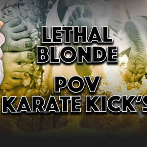 LETHAL BLONDE - POV KARATE KICKS