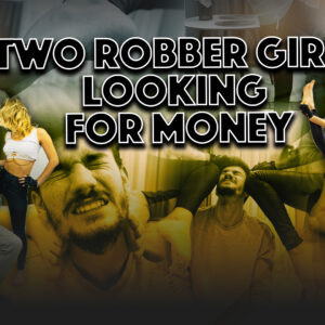 TWO ROBBER GIRLS LOOKING FOR MONEY